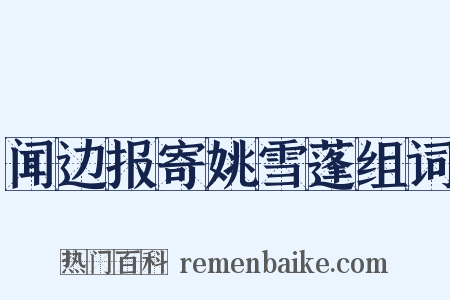 闻边报寄姚雪蓬组词是什么意思的图片